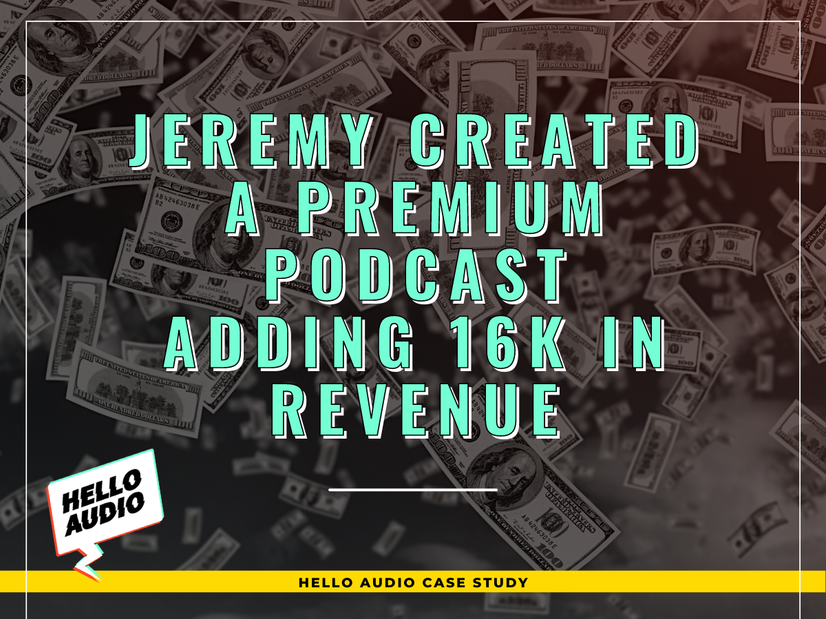 Jeremy Created a Premium Podcast with Hello Audio