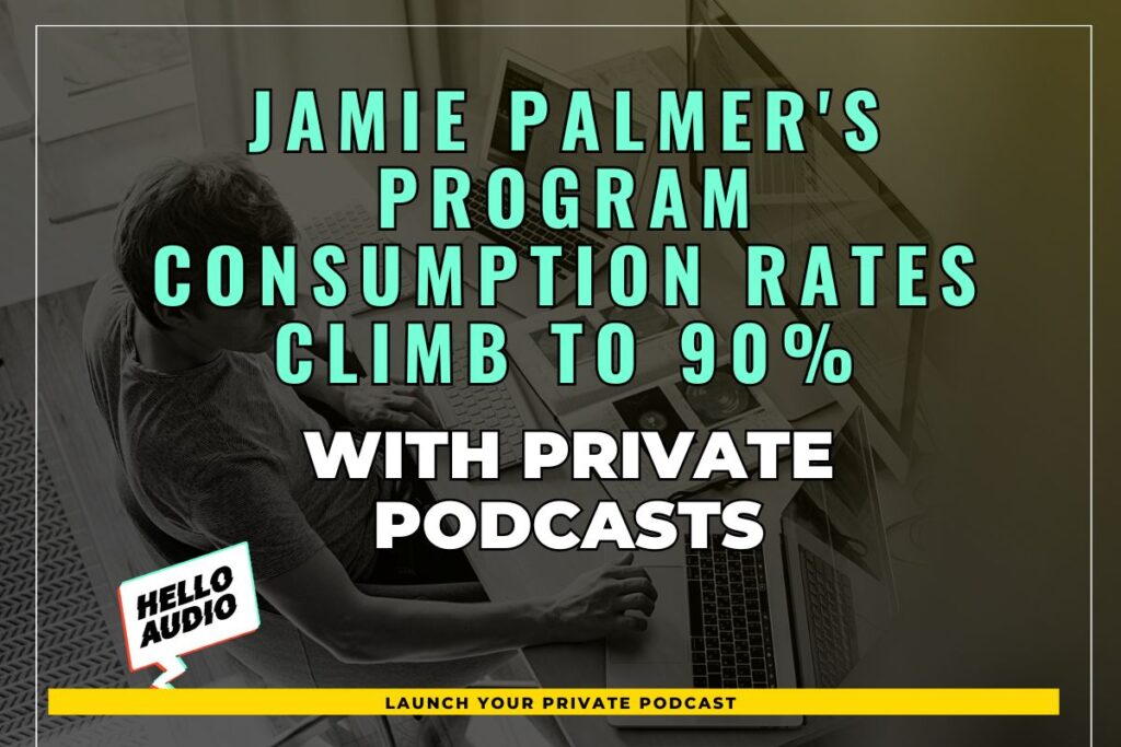 Jamie Palmer's Program Consumption Rates Climb to 90% with Private Podcasts