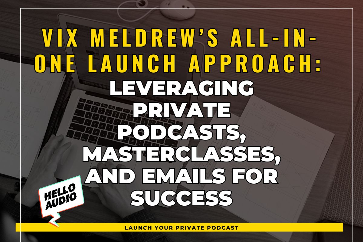 Vix Meldrew’s All-In-One Launch Approach: Leveraging Private Podcasts, Masterclasses, and Emails for Success