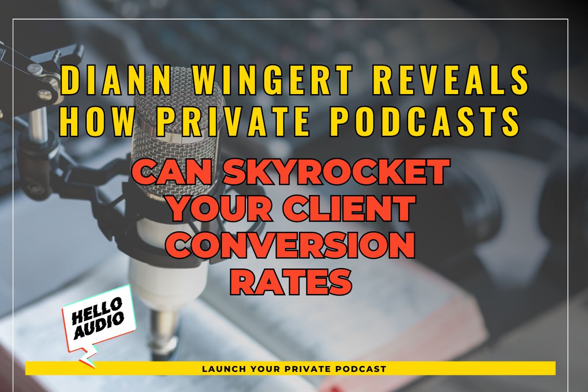 Diann Wingert Reveals How Private Podcasts Can Skyrocket Your Client Conversion Rates