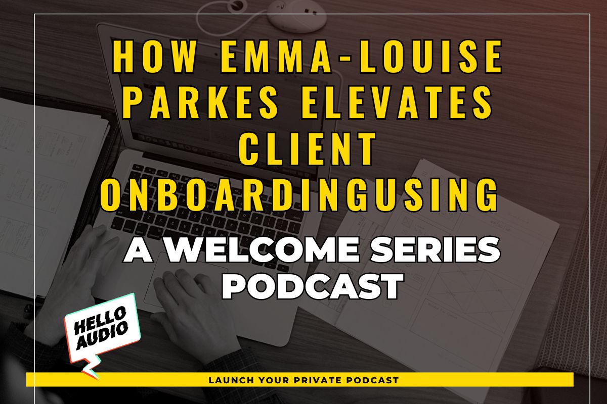 How Emma-Louise Parkes Elevates Client OnboardingUsing a Welcome Series Podcast