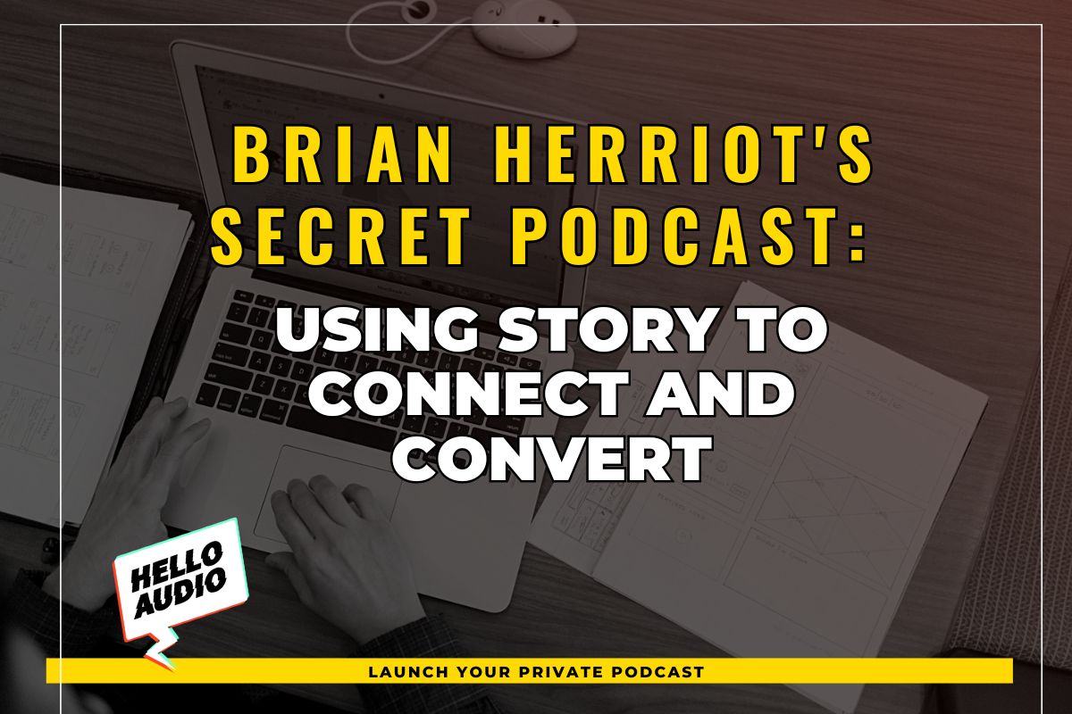 Brian Herriot's Secret Podcast: Using Story to Connect and Convert