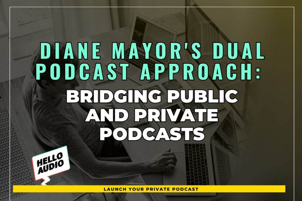 Diane Mayor's Dual Podcast Approach: Bridging Public and Private Podcasts