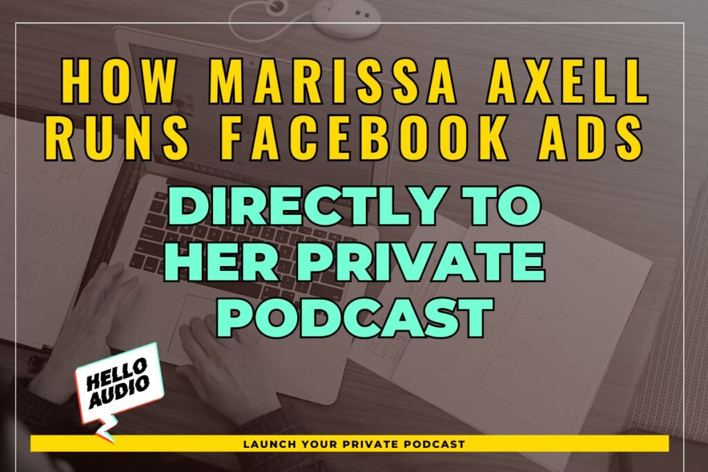 How Marissa Axell Runs Facebook Ads Directly to her Private Podcast