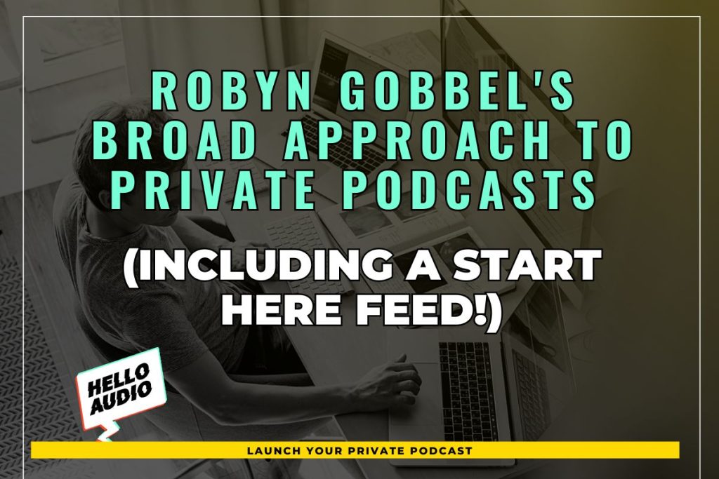 Robyn Gobbel's Broad Approach to Private Podcasts (including a START HERE feed!)