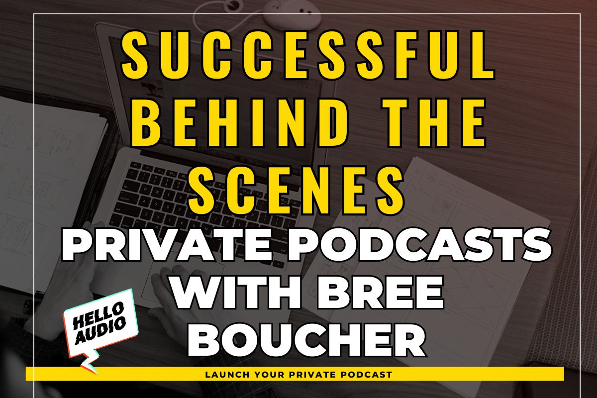 Successful Behind the Scenes Private Podcasts with Bree Boucher