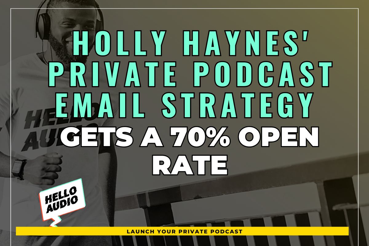 Holly Haynes' Private Podcast Email Strategy gets a 70% Open Rate