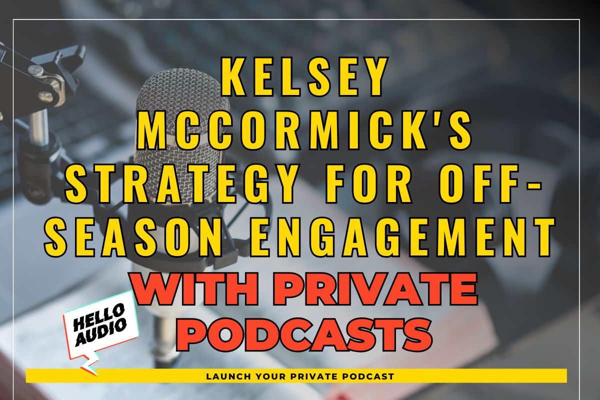 Kelsey McCormick's Strategy for Off-Season Engagement with Private Podcasts