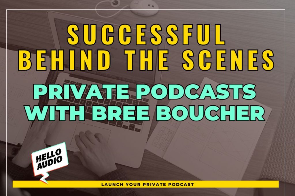 Successful Behind the Scenes Private Podcasts with Bree Boucher