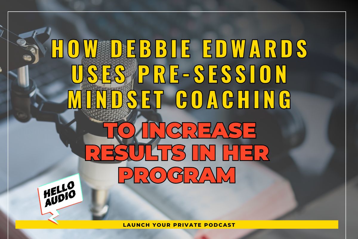 How Debbie Edwards uses Pre-Session Mindset Coaching to Increase Results in her Program