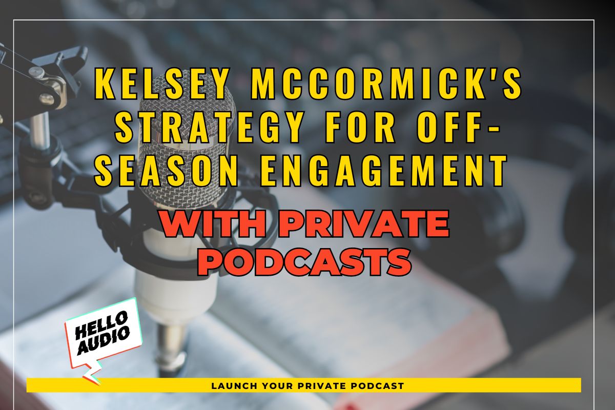 Kelsey McCormick's Strategy for Off-Season Engagement with Private Podcasts