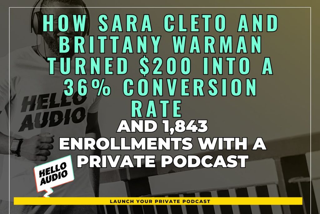 How Sara Cleto and Brittany Warman Turned $200 into a 36% Conversion Rate and 1,843 Enrollments with a Private Podcast