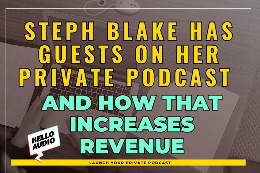 Steph Blake Has Guests on Her Private Podcast and How That Increases Revenue