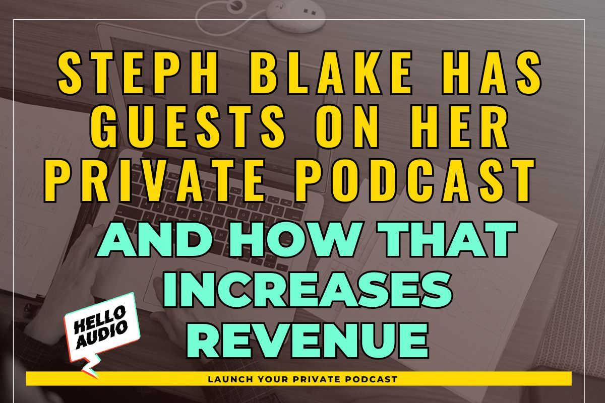 Steph Blake Has Guests on Her Private Podcast and How That Increases Revenue