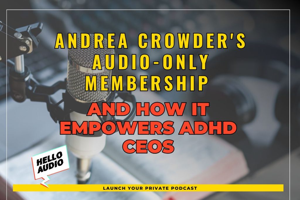 Andrea Crowder's Audio-Only Membership and How It Empowers ADHD CEOs