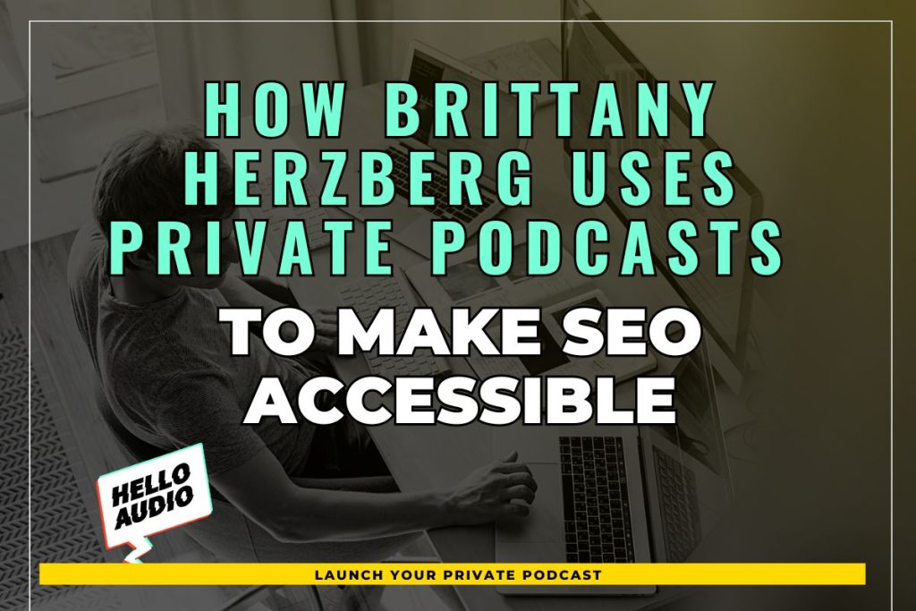 How Brittany Herzberg Uses Private Podcasts to Make SEO Accessible