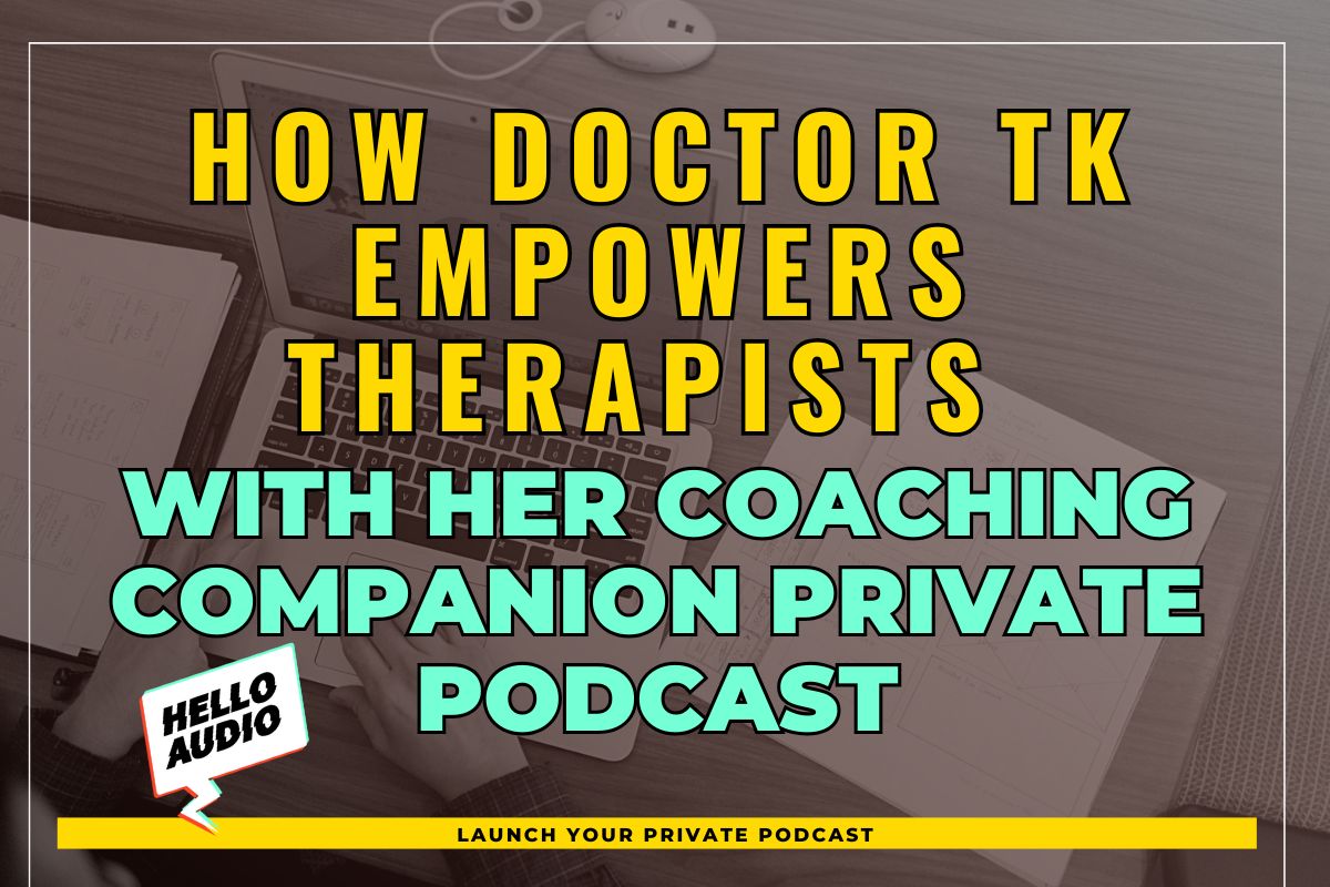 How Doctor Tk Empowers Therapists with her Coaching Companion Private Podcast