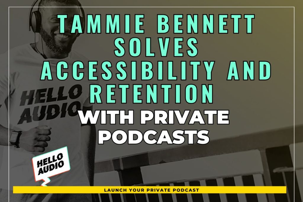 Tammie Bennett Solves Accessibility and Retention with Private Podcasts