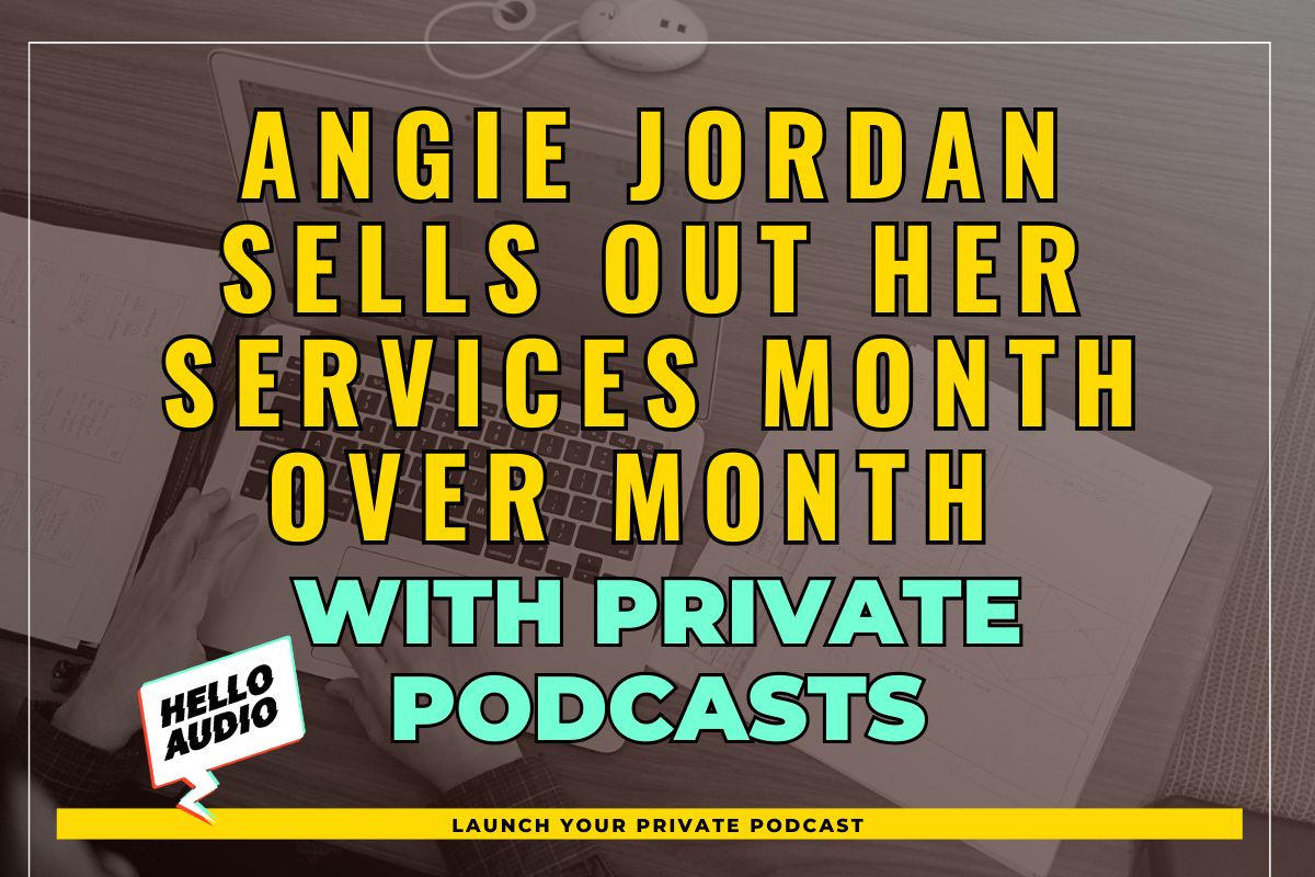 Angie Jordan Sells Out Her Services Month over Month with Private Podcasts