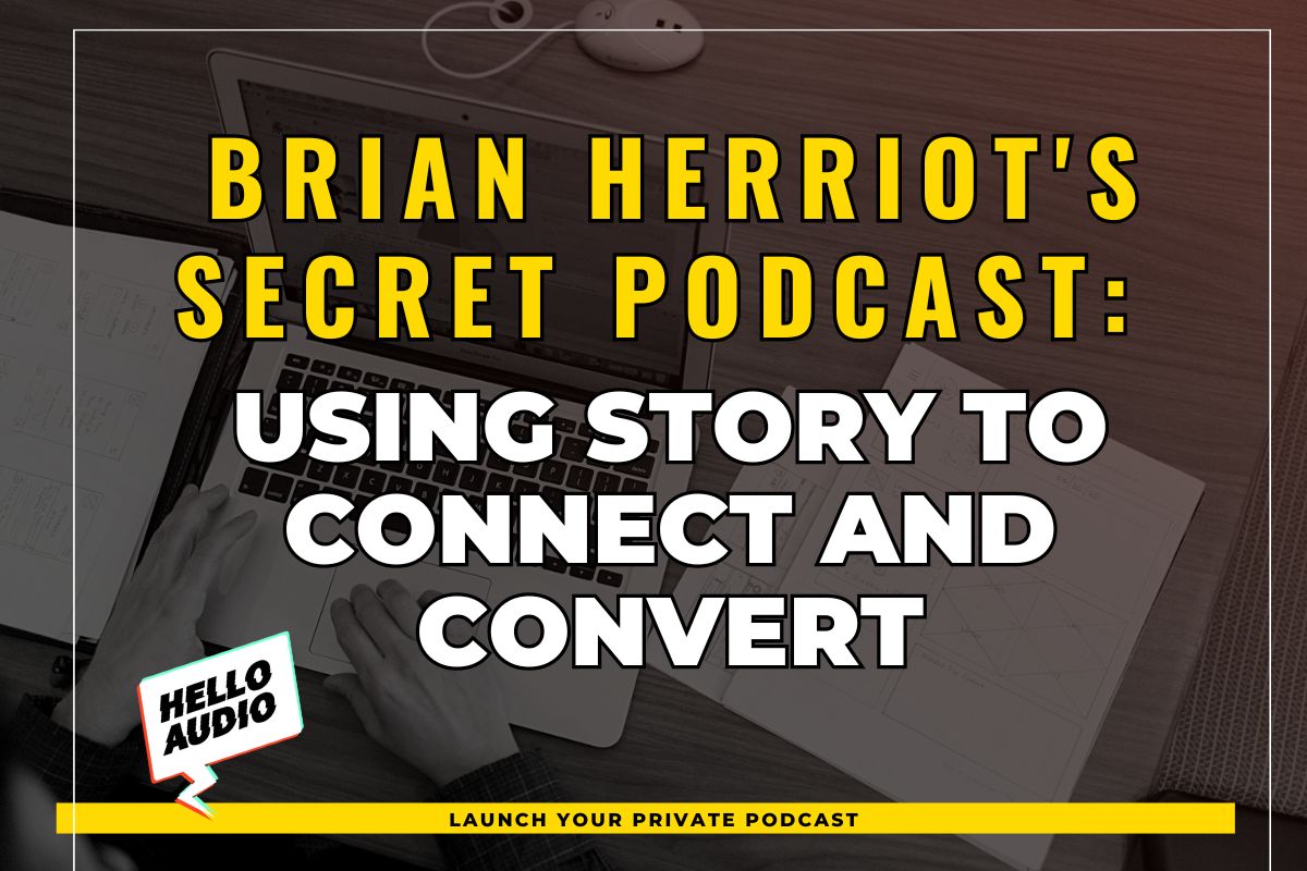 Brian Herriot's Secret Podcast: Using Story to Connect and Convert