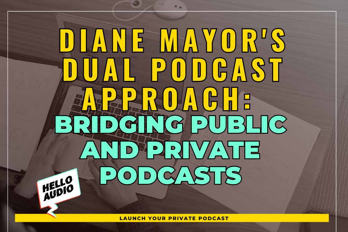 Diane Mayor's Dual Podcast Approach: Bridging Public and Private Podcasts