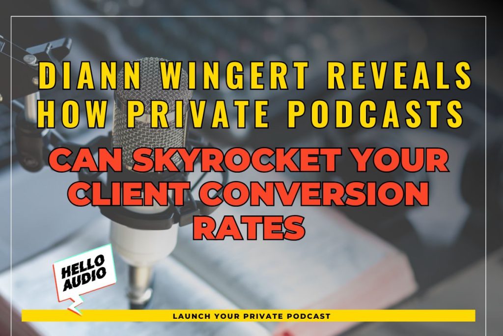 Diann Wingert Reveals How Private Podcasts Can Skyrocket Your Client Conversion Rates