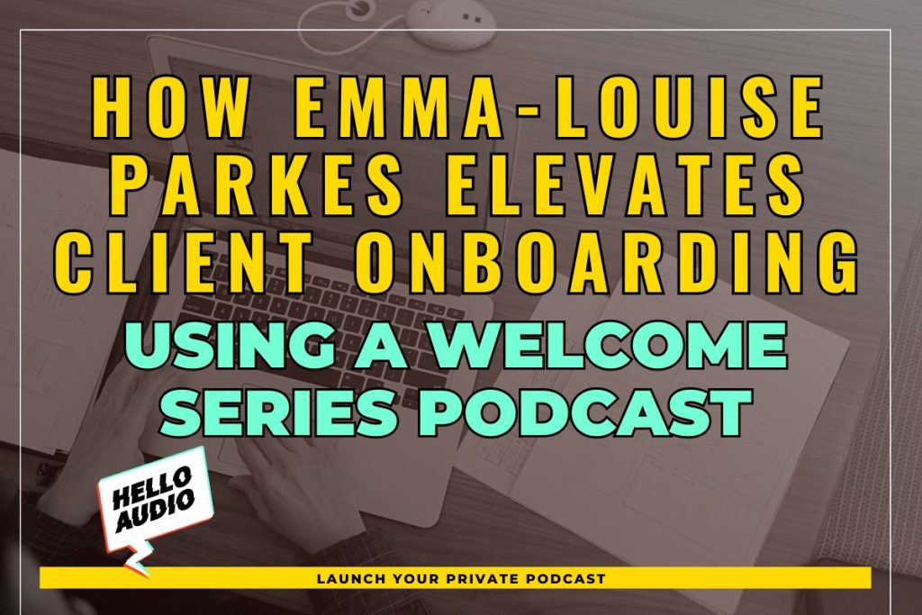 How Emma-Louise Parkes Elevates Client OnboardingUsing a Welcome Series Podcast