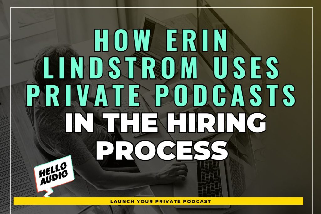 How Erin Lindstrom Uses Private Podcasts in the Hiring Process