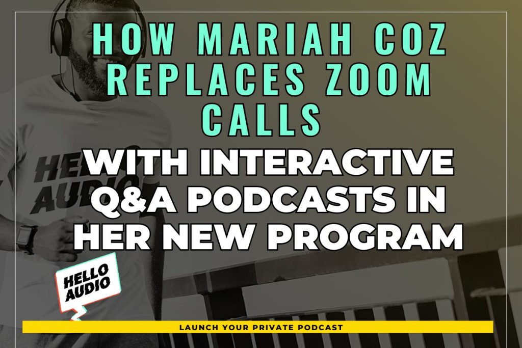 How Mariah Coz Replaces Zoom Calls with Interactive Q&A Podcasts in her New Program