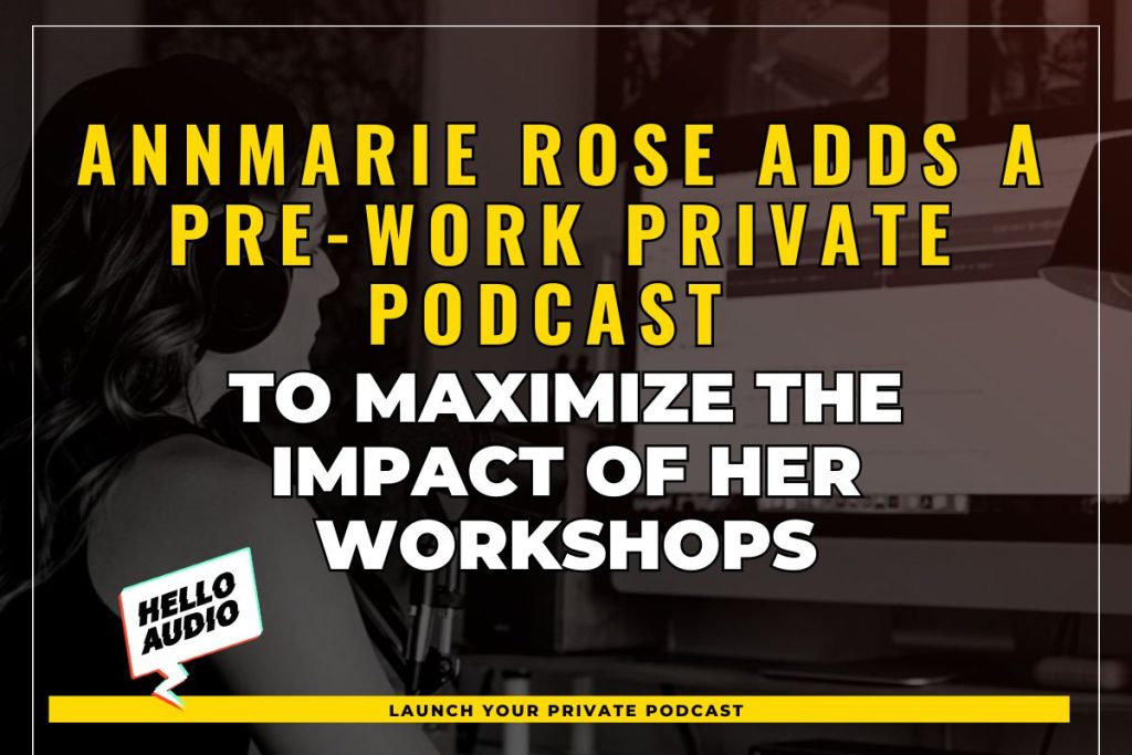 AnnMarie Rose Adds a Pre-Work Private Podcast to Maximize the Impact of her Workshops