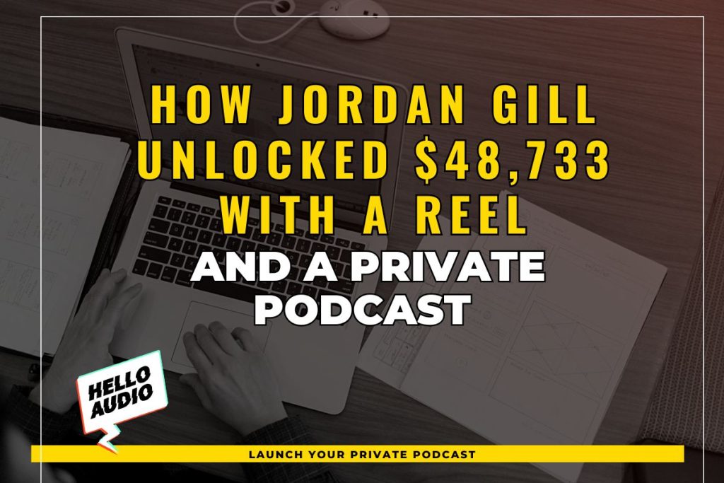 How Jordan Gill Unlocked $48,733 with a Reel and a Private Podcast