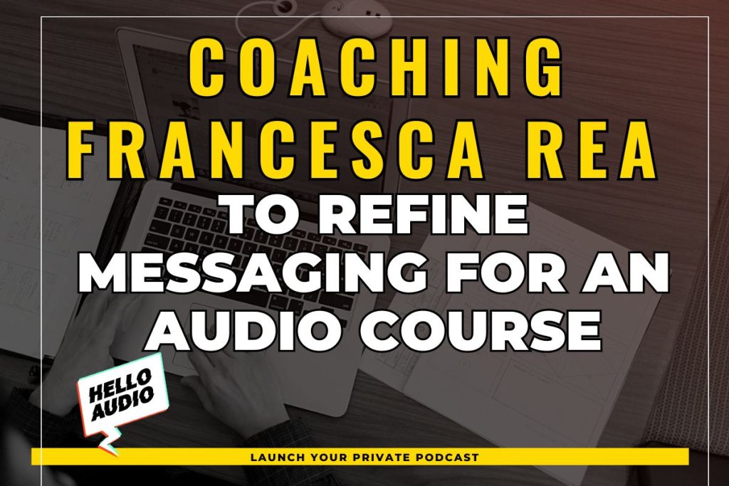 Coaching Francesca Rea to Refine Messaging for an Audio Course