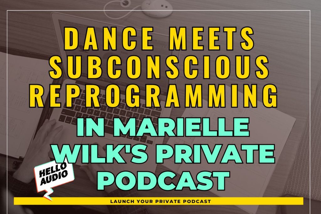 Dance Meets Subconscious Reprogramming in Marielle Wilk's Private Podcast