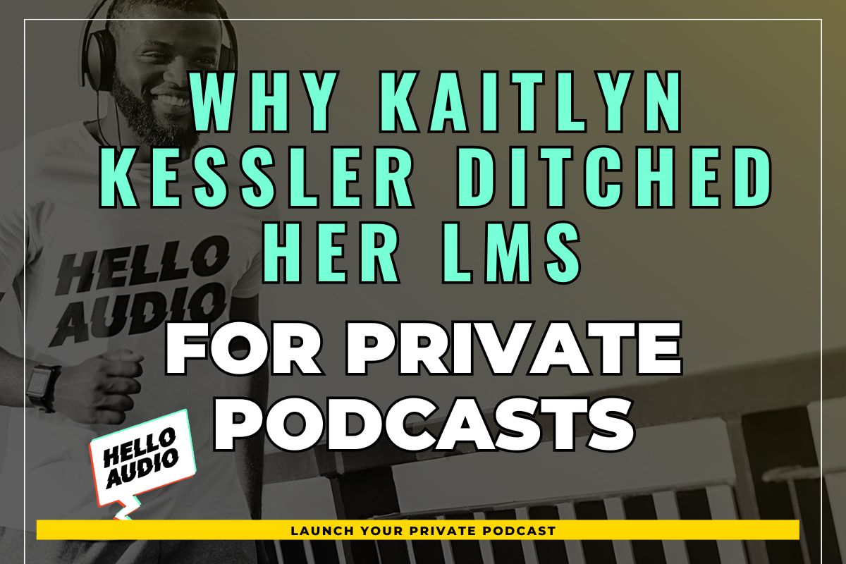 Why Kaitlyn Kessler Ditched Her LMS for Private Podcasts