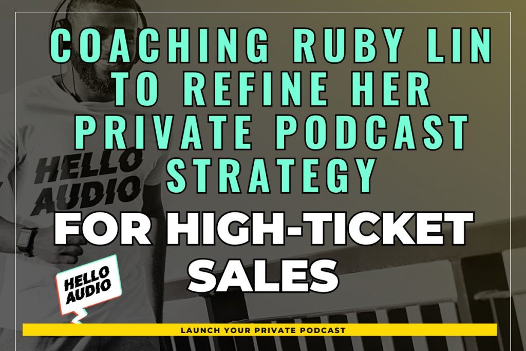 Coaching Ruby Lin to Refine Her Private Podcast Strategy for High-Ticket Sales