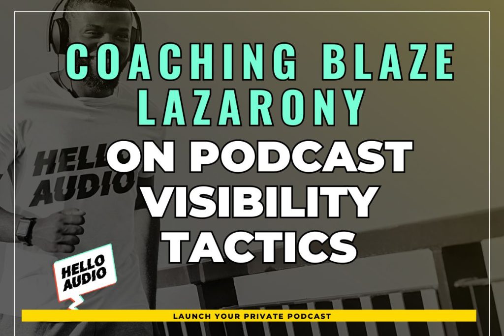 Coaching Blaze Lazarony on Podcast Visibility Tactics