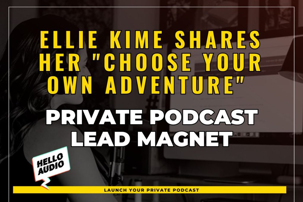 Ellie Kime Shares her "Choose Your Own Adventure" Private Podcast Lead Magnet