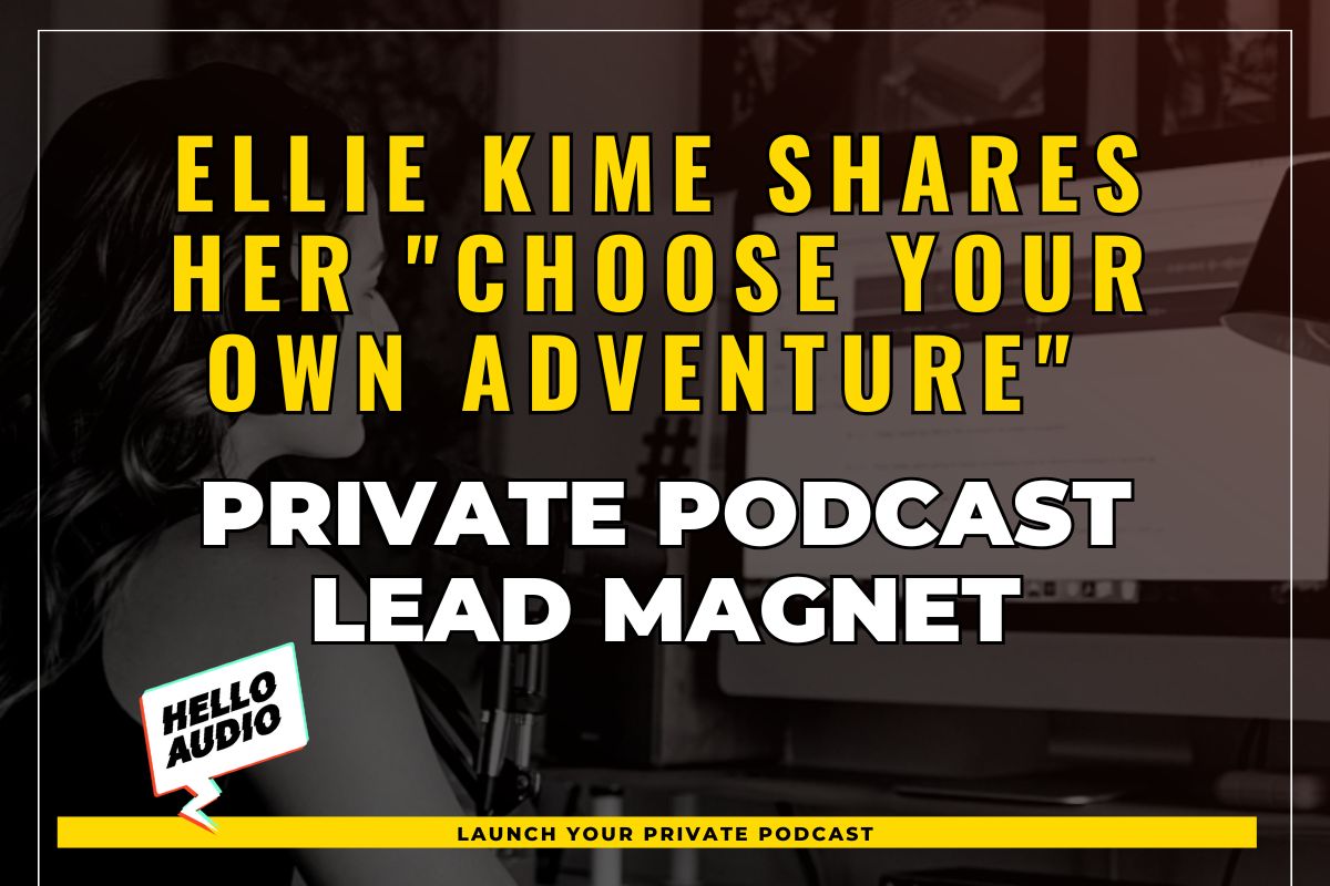 Ellie Kime Shares her "Choose Your Own Adventure" Private Podcast Lead Magnet