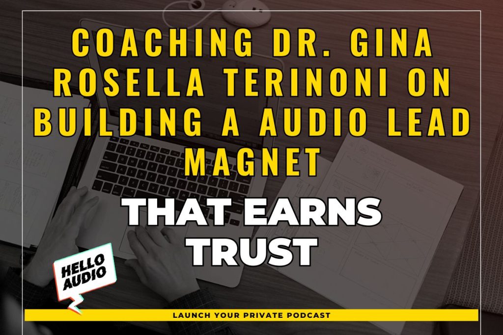 Coaching Dr. Gina Rosella Terinoni on Building a Audio Lead Magnet That Earns Trust