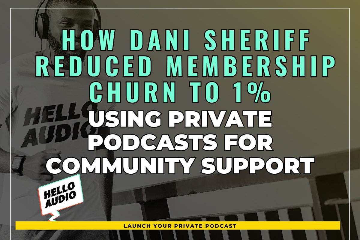 How Dani Sheriff Reduced Membership Churn to 1% Using Private Podcasts for Community Support