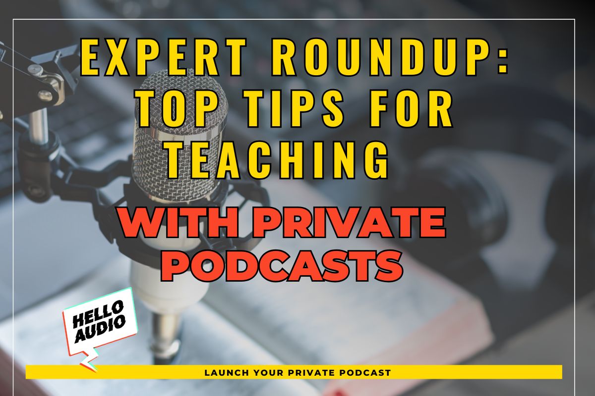 Expert Roundup: Top Tips for Teaching with Private Podcasts