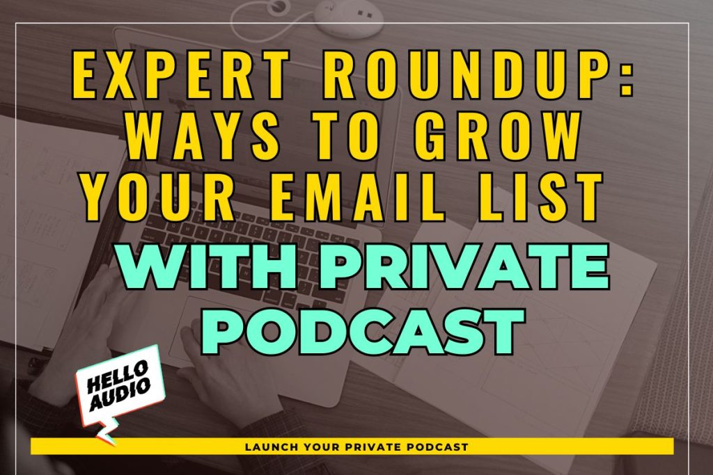 Expert Roundup: Ways to Grow Your Email List with Private Podcast