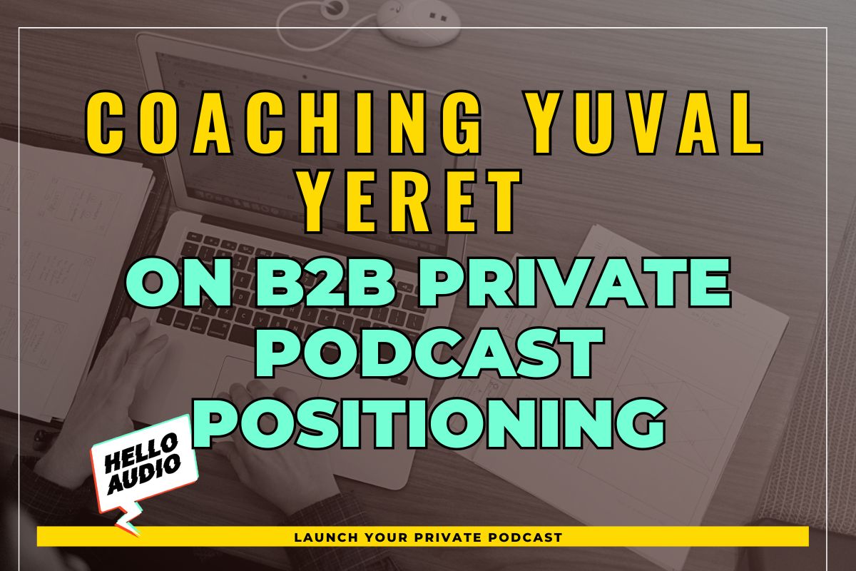 Coaching Yuval Yeret on B2B Private Podcast Positioning