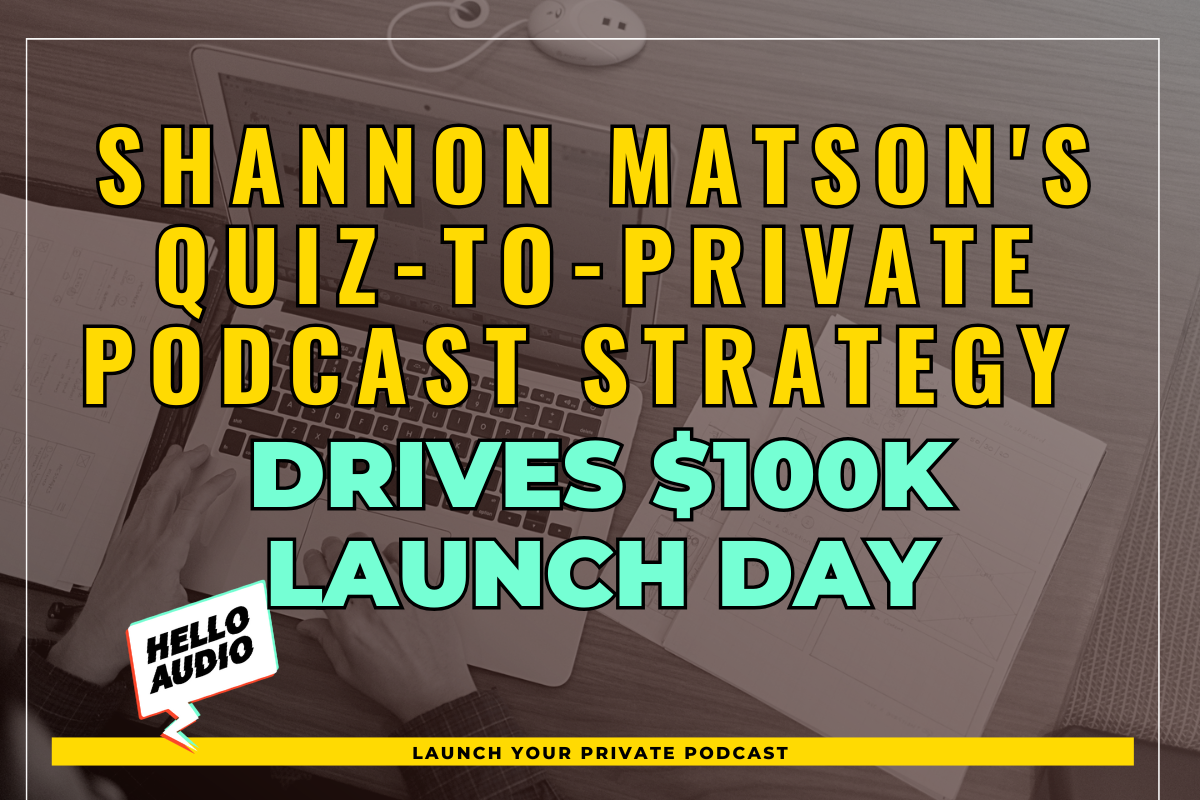 Shannon Matson's Quiz-to-Private Podcast Strategy Drives $100K Launch Day