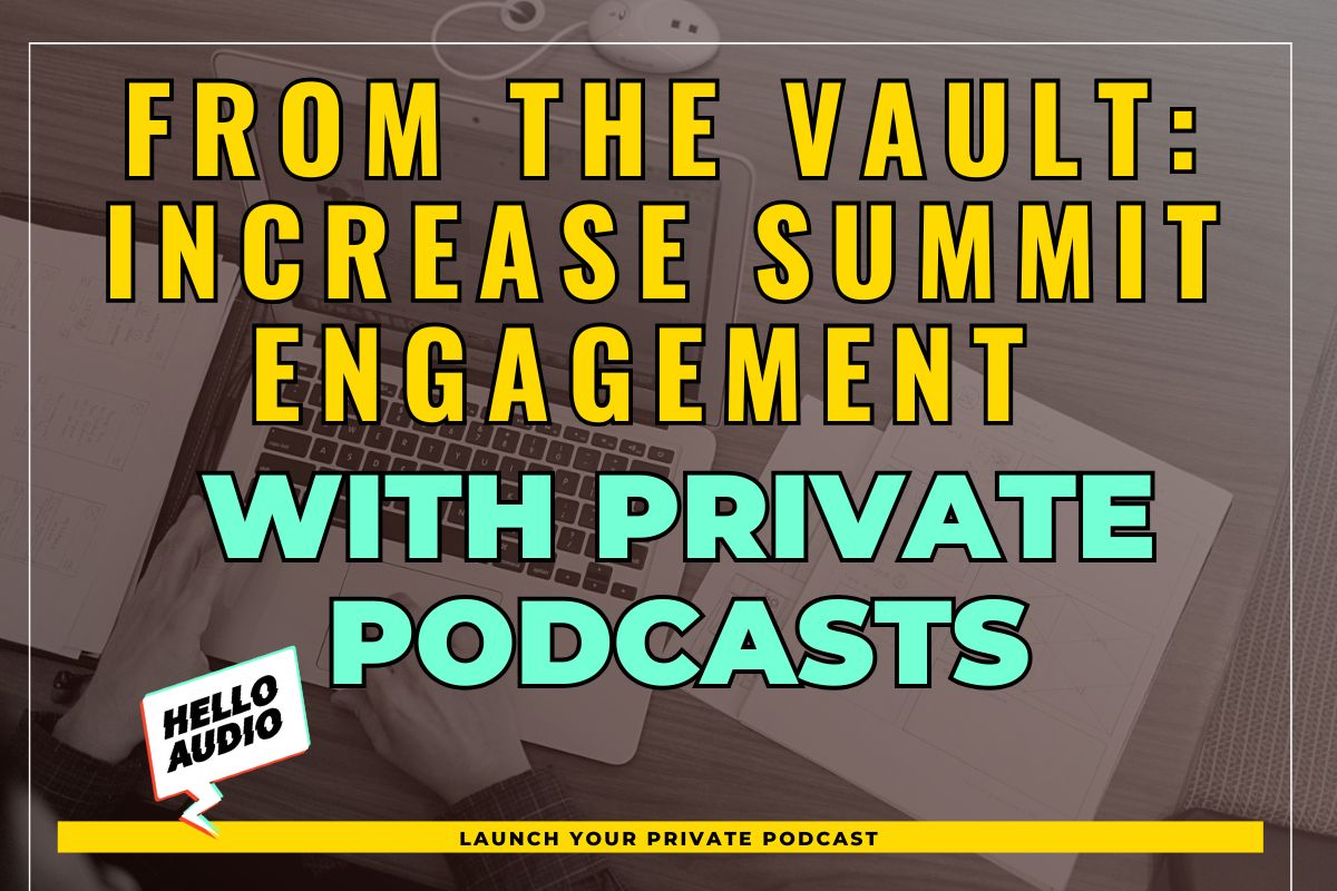 From the Vault: Increase Summit Engagement with Private Podcasts