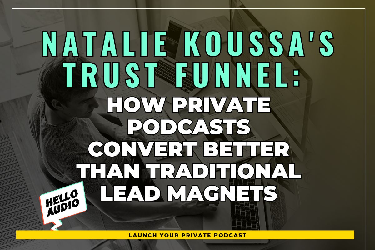 Natalie Koussa's Trust Funnel: How Private Podcasts Convert Better Than Traditional Lead Magnets