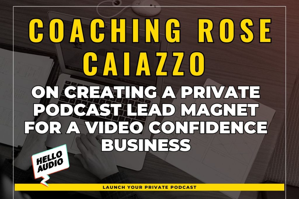 Coaching Rose Caiazzo on Creating a Private Podcast Lead Magnet for a Video Confidence Business