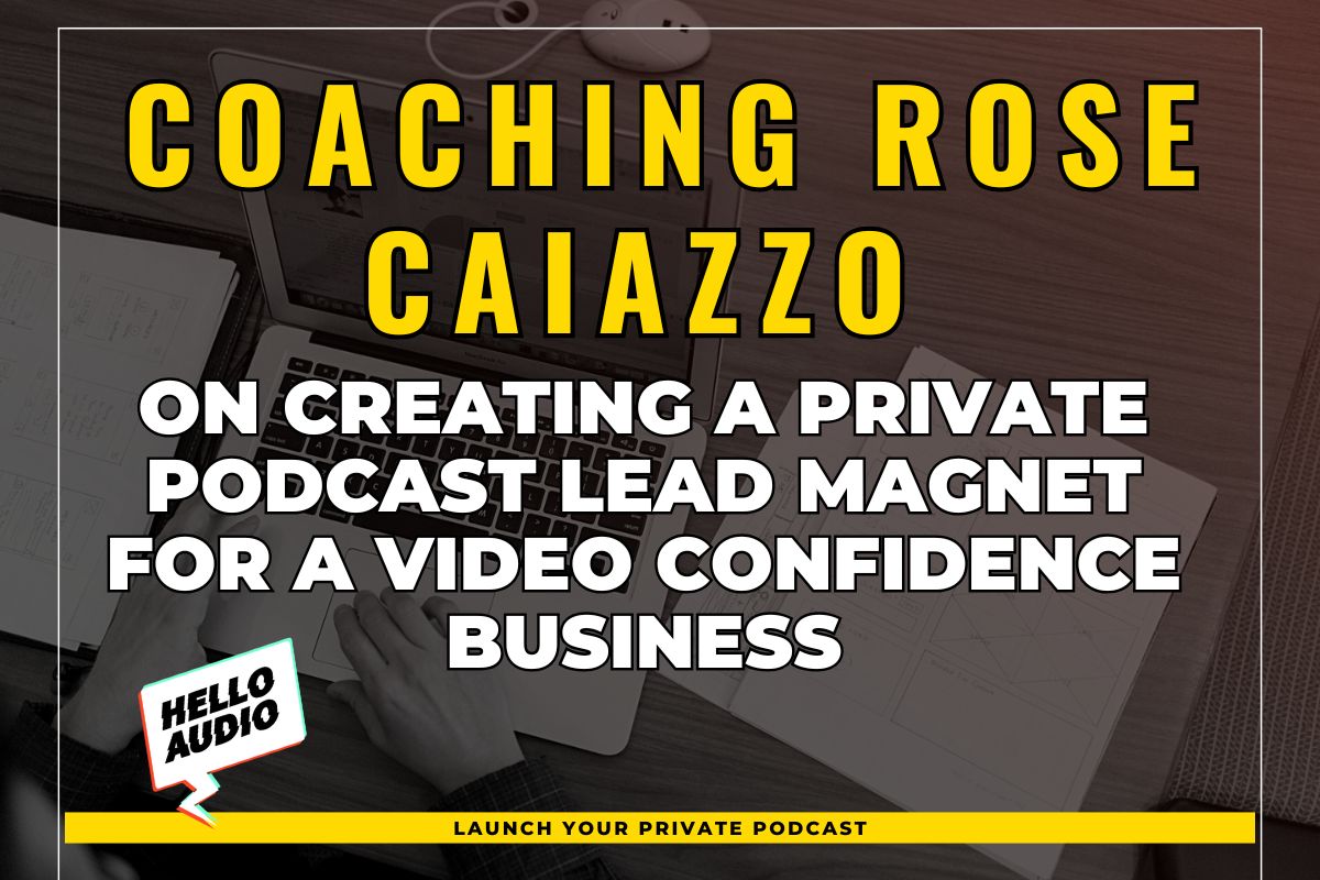 Coaching Rose Caiazzo on Creating a Private Podcast Lead Magnet for a Video Confidence Business