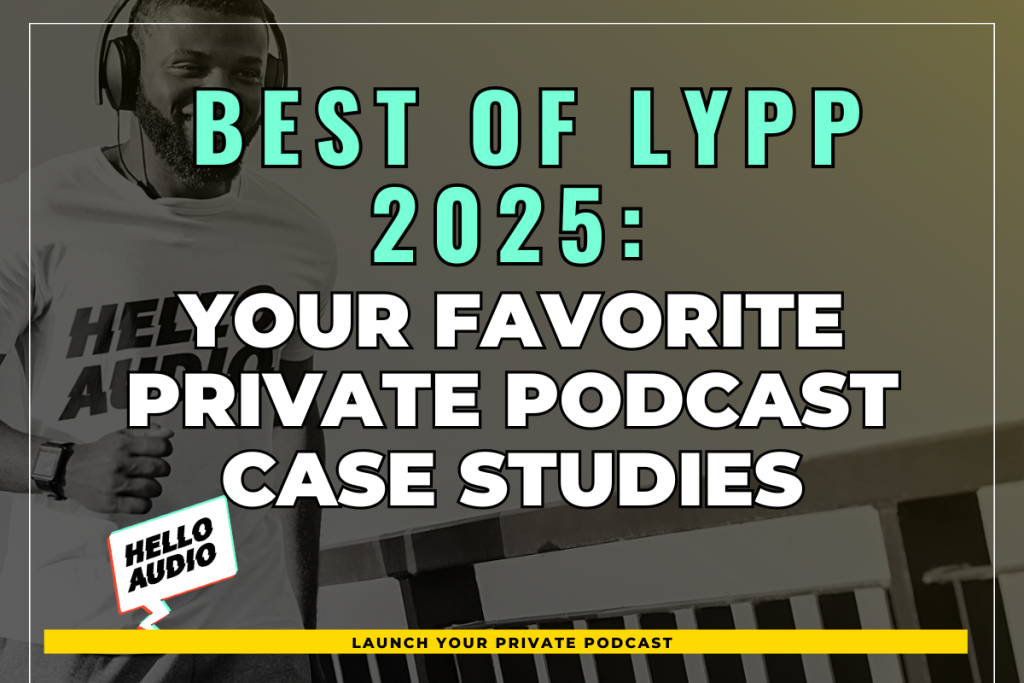 Best of LYPP 2025: Your Favorite Private Podcast Case Studies