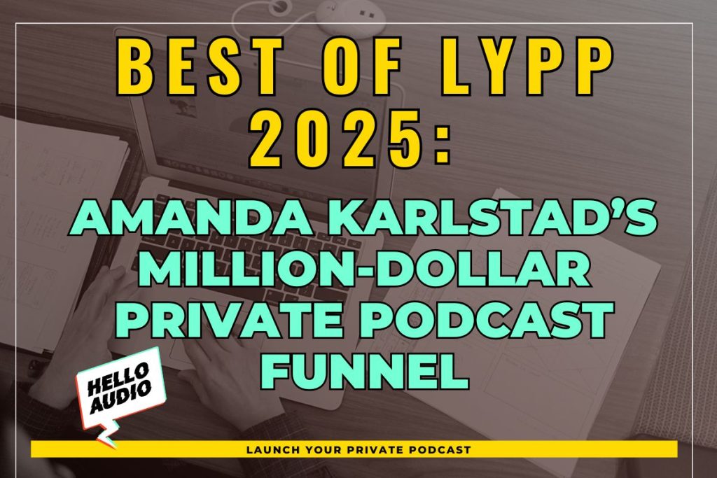 Best of LYPP 2025: Amanda Karlstad’s Million-Dollar Private Podcast Funnel